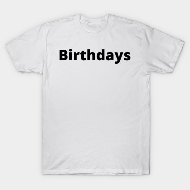 Birthdays Black Text Typography T-Shirt by Word Minimalism